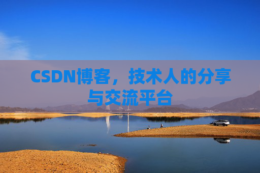 CSDN博客，技术人的分享与交流平台